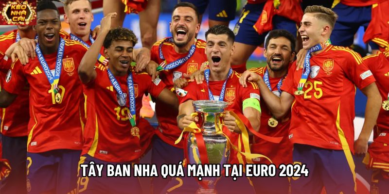 Tây Ban Nha quá mạnh tại Euro 2024 Tây Ban Nha quá mạnh tại Euro 2024