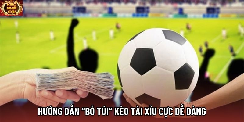 Hướng dẫn “bỏ túi” kèo tài xỉu cực dễ dàng