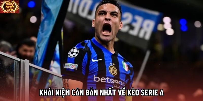 Khái niệm căn bản nhất về kèo Serie A