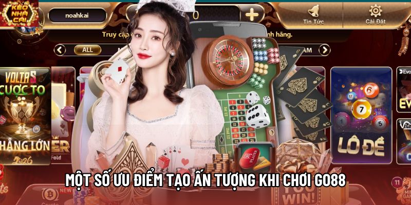 Một số ưu điểm tạo ấn tượng khi chơi Go88